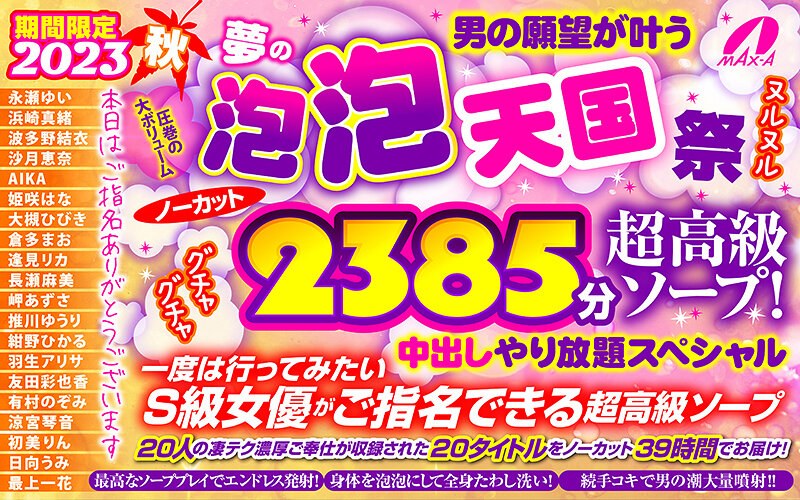 【巨乳 中出し】【秋のギフト】2023秋 男の願望が叶う夢の泡 泡 天国 祭 ノーカット2385分 超高級ソープ!ヌルヌルグチャグチャ中出しやり放題スペシャル│MAX-A│maxaf00006
